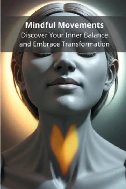 Mindful Movements: Discover Your Inner Balance and Embrace Transformation by Pasquale de Marco