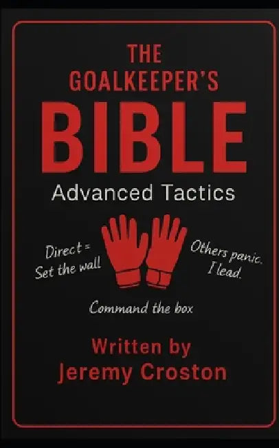 The Goalkeeper's Bible: Advanced Tactics by Jeremy Croston