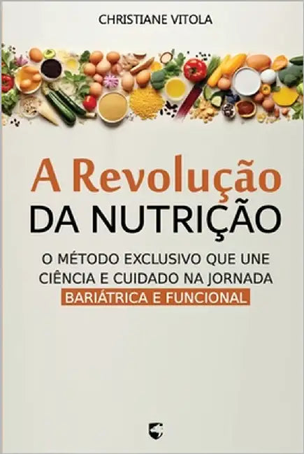 A Revolução da Nutrição: O método exclusivo que une ciência e cuidado na jornada bariátrica e funcional by Santos, Christiane Vitola de Carvalho