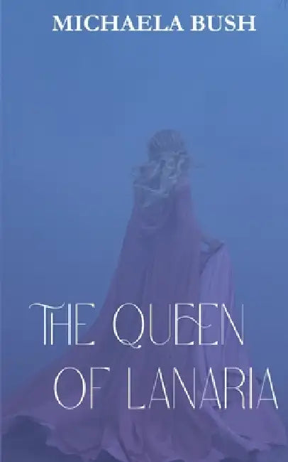 The Queen of Lanaria by Michaela Bush