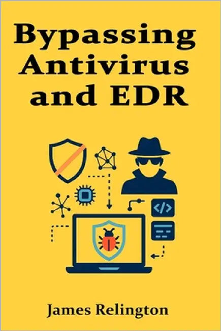 Bypassing Antivirus and EDR: Red Team Tactics and Tools for pentesting by Relington, James