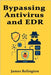 Bypassing Antivirus and EDR: Red Team Tactics and Tools for pentesting by Relington, James