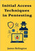 Initial Access Techniques in Pentesting: Breaking Into Hardened Networks by Relington, James