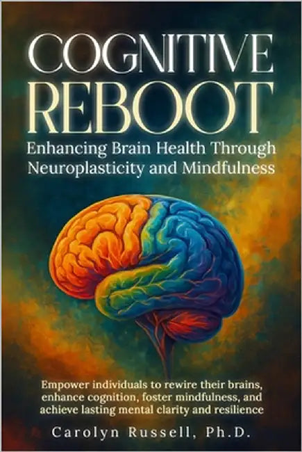 "Cognitive Reboot: Enhancing Brain Health Through Neuroplasticity and Mindfulness" Empower individuals to rewire their brains, enhance cognition, fost by Russell, Carolyn