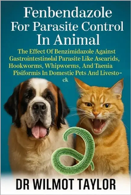 Fenbendazole for Parasite Control in Animal: The Effect of Benzimidazole Against Gastrointestinal Parasite Like Ascarids, Hookworms, Whipworms, and Ta by Taylor, Wilmot