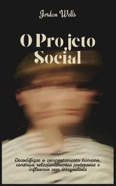 O Projeto Social: Decodifique o comportamento humano, construa relacionamentos poderosos e influencie com integridade by Jordan Wells