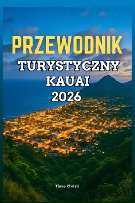 Przewodnik Turystyczny Kauai 2026 by Tinae Christi