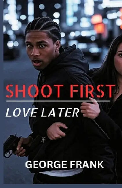 Shoot First: Love Later by George Frank