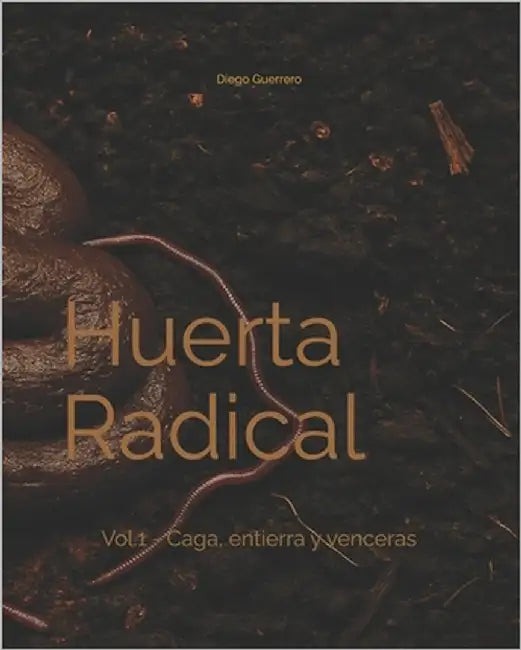 Huerta Radical: Vol.1 - Caga, entierra y venceras by Guerrero, Diego