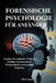 Forensische Psychologie Für Anfänger: Verstehen Sie kriminelles Verhalten, Profiling Techniken und die Wissenschaft des Geistes hinter Verbrechen by Silas Granger