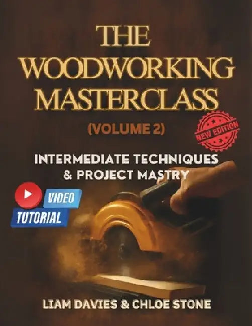 The Woodworking Masterclass (Volume 2): Intermediate Techniques and Project Mastry by Chloe Stone, Liam Davies