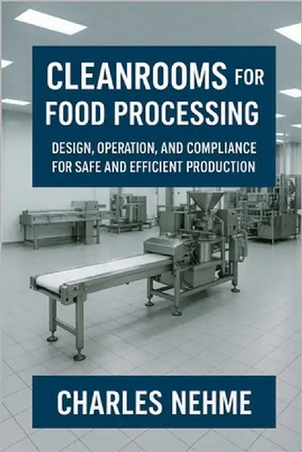 Cleanrooms for Food Processing: Design, Operation, and Compliance for Safe and Efficient Production by Nehme, Charles