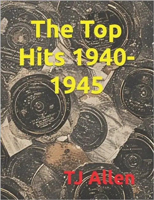 The Top Hits of 1940-1945 by Allen, Tj