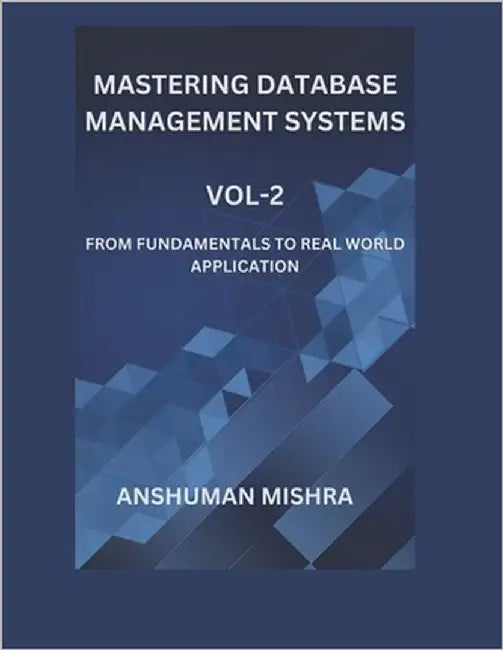 Mastering database management systems Vol-2: From fundamentals to real world application by Mishra, Anshuman
