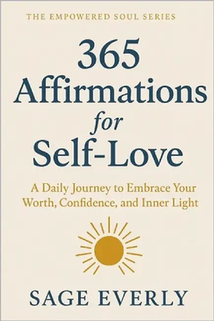 365 Affirmations for Self-Love: A Daily Journey to Embrace Your Worth, Confidence, and Inner Light by Everly, Sage