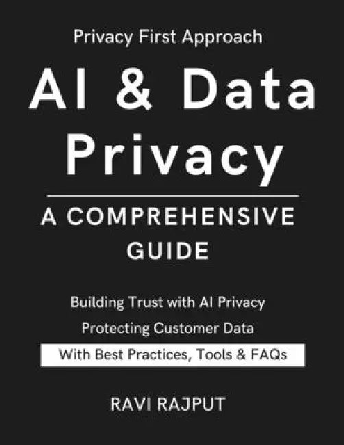 AI & Data Privacy: A Comprehensive Guide: Unlock Responsible AI for a Secure Tomorrow Ensuring Confidentiality in AI Systems Guarding Privacy in the A by Ravi Rajput