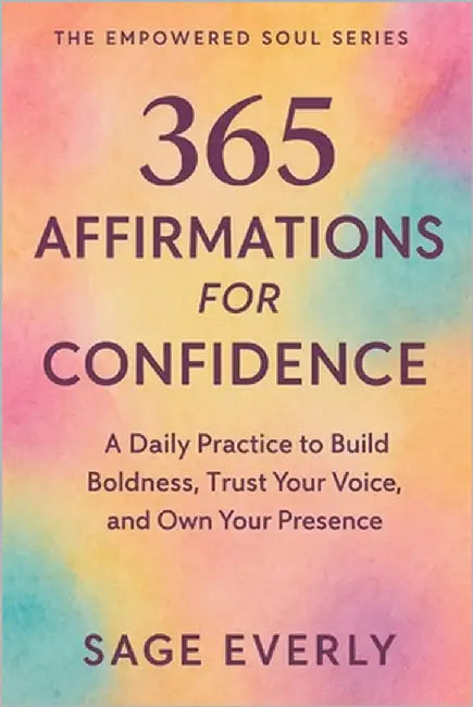 365 Affirmations for Confidence: A Daily Practice to Build Boldness, Trust Your Voice, and Own Your Presence by Everly, Sage