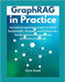 GraphRAG in Practice: Harness Knowledge Graphs to Build Explainable, Scalable, and Enterprise-Ready Retrieval-Augmented Generation Systems by Vexel, Alira