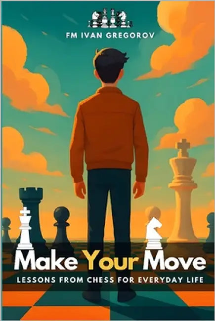 Make Your Move: Lessons from Chess for Everyday Life by Monroe, Eli