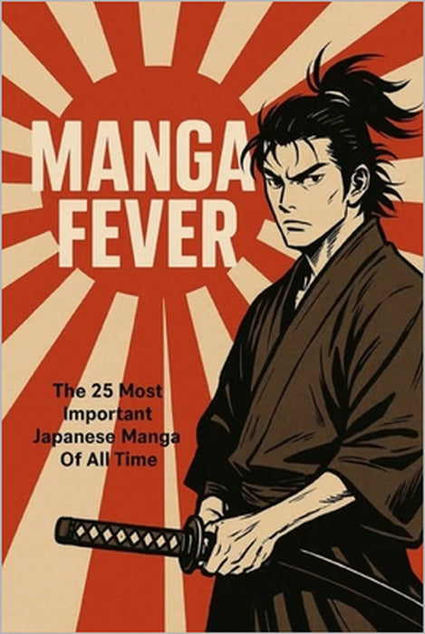 Manga Fever: The Most Important Japanese Manga of All Time by Claudio Peppicelli