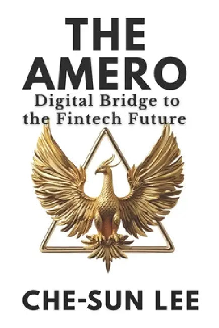 The Amero: Digital Bridge to the Fintech Future by Che-Sun Lee