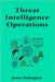 Threat Intelligence Operations: Gathering, Enriching, and Responding to Indicators by Relington, James