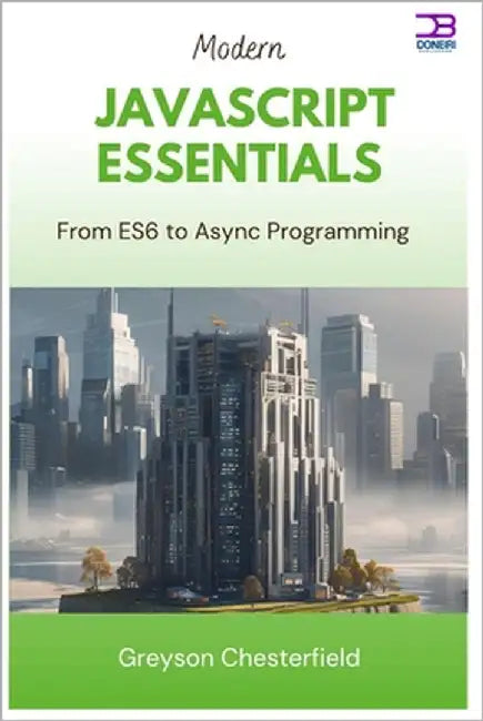 Modern JavaScript Essentials: From ES6 to Async Programming by Chesterfield, Greyson