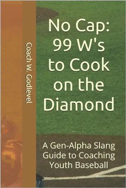 No Cap: 99 W's to Cook on the Diamond: A Gen-Alpha Slang Guide to Coaching Youth Baseball by Godlevel, Coach W.