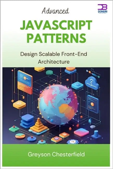 Advanced JavaScript Patterns: Design Scalable Front-End Architecture by Chesterfield, Greyson