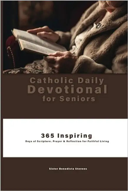 Catholic Daily Devotional for Seniors: 365 Inspiring Days of Scripture, Prayer & Reflection for Faithful Living by Stevens, Sister Benedicta