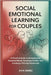 Social Emotional Learning for Couples: A Practical Guide to Strengthening Emotional Bonds, Resolving Conflict, and Creating a Thriving Partnership by Nunez, Ava