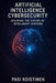 Cybersecurity in the Age of Artificial Intelligence: Securing the Future of Intelligent Systems by Pasi Koistinen