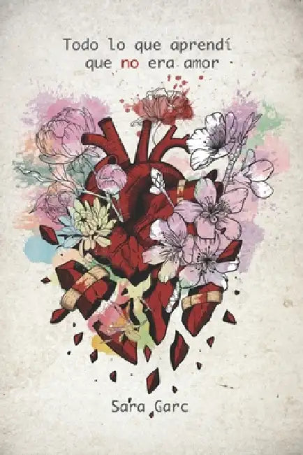 Todo lo que aprendí que no era amor: Un viaje poético por las etapas del duelo a través de las flores by Sara Garc