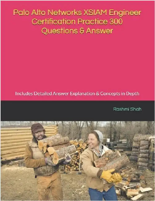 Palo Alto Networks XSIAM Engineer Certification Practice 300 Questions & Answer: Includes Detailed Answer Explanation & Concepts in Depth by Shah, Rashmi