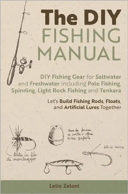 The DIY Fishing Manual: DIY Fishing Gear for Saltwater and Freshwater including Pole Fishing, Spinning, Light Rock Fishing and Tenkara - Let's Build F by Zeloni Magelli, Edoardo
