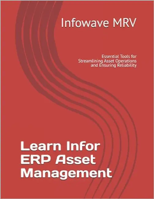 Learn Infor ERP Asset Management: Essential Tools for Streamlining Asset Operations and Ensuring Reliability by Mrv, Infowave