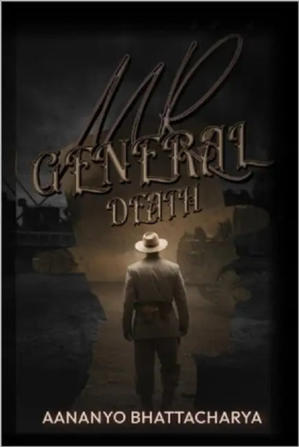 Mr. General Death: Echoes Of Resistance by Bhattacharya, Aananyo