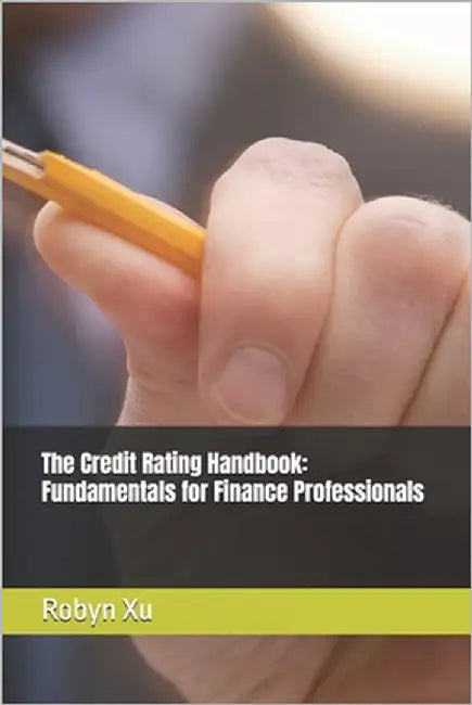 The Credit Rating Handbook: Fundamentals for Finance Professionals by Xu, Robyn
