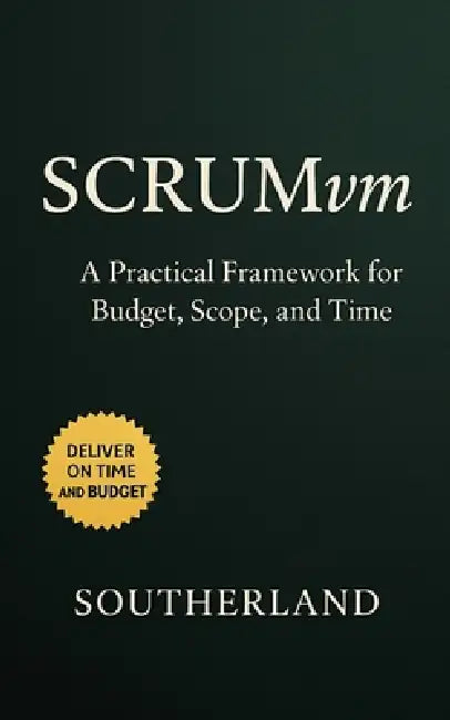 SCRUMvm: A Practical Framework for Budget, Scope, and Time: A Hybrid Guide to Agile and EVM for Real-Time Project Tracking and Smarter Delivery by Signal Fire Press