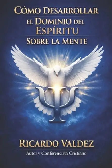 Como Desarrollar El Dominio del Espiritu Sobre La Mente. by Ricardo Valdez