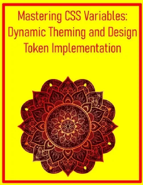 Mastering CSS Variables: Dynamic Theming and Design Token Implementation: Leverage Custom Properties for Flexible Styles, Theming, and Consistent Desi by Pythquill Publishing