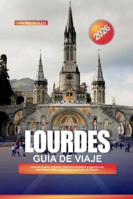 Guía de Viaje Lourdes 2026: Explora lugares sagrados, entornos tranquilos y experiencias espirituales en la ciudad de peregrinación de Francia. by Lian Reynolds