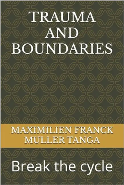 Trauma and Boundaries: Break the cycle by Muller Tanga, Maximilien Franck