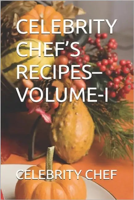 Celebrity Chef's Recipes-Volume-I by Chef, Celebrity