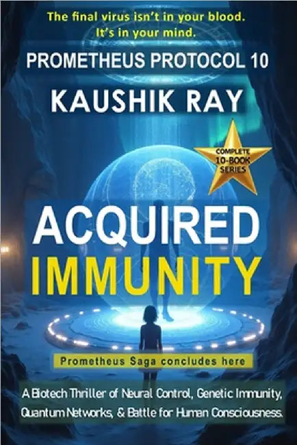 Acquired Immunity - Prometheus Protocol 10: A Biotech Thriller of Neural Control, Genetic Immunity, Quantum Networks, & Battle for Human Consciousness by Ray, Kaushik
