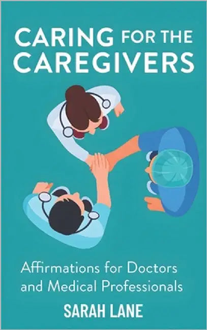 Caring for the Caregivers: Affirmations for Doctors and Medical Professionals by Lane, Sarah