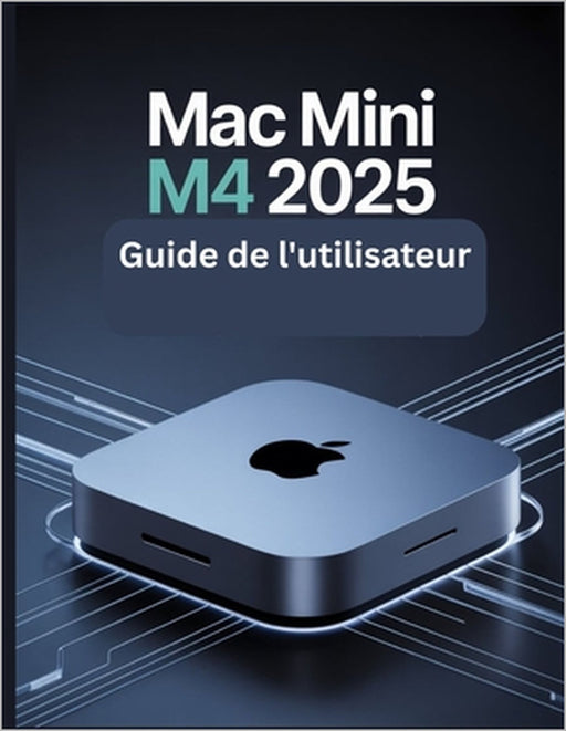 Mac mini M4 2025 Guide de l'utilisateur: Un manuel simplifié étape par étape avec des conseils de dépannage et des paramètres avancés expliqués by James G. Carlson