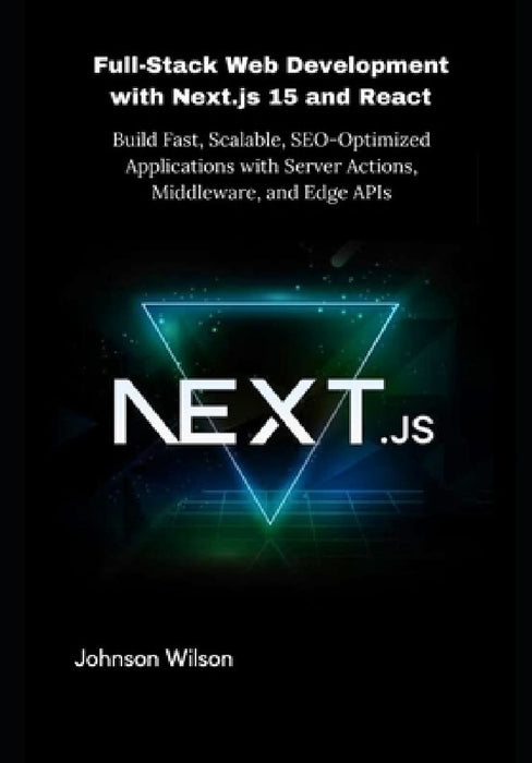 Full-Stack Web Development with Next.js 15 and React: Build Fast Scalable SEO-Optimized App  by Johnson Wilson