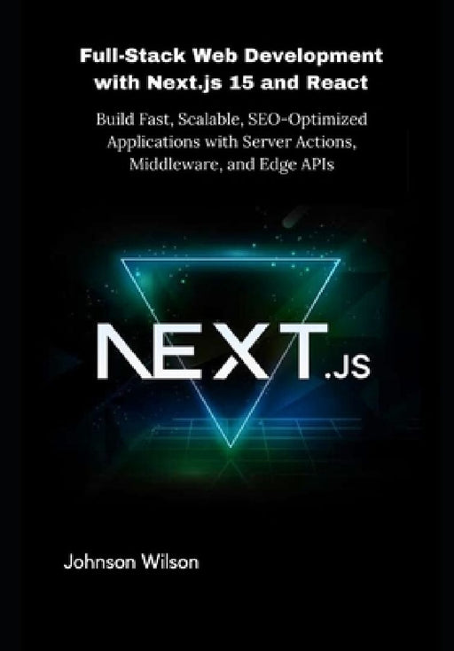 Full-Stack Web Development with Next.js 15 and React: Build Fast Scalable SEO-Optimized App  by Johnson Wilson