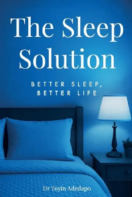 The Sleep Solution: Better Sleep, Better Life by Toyin Adedapo Tee